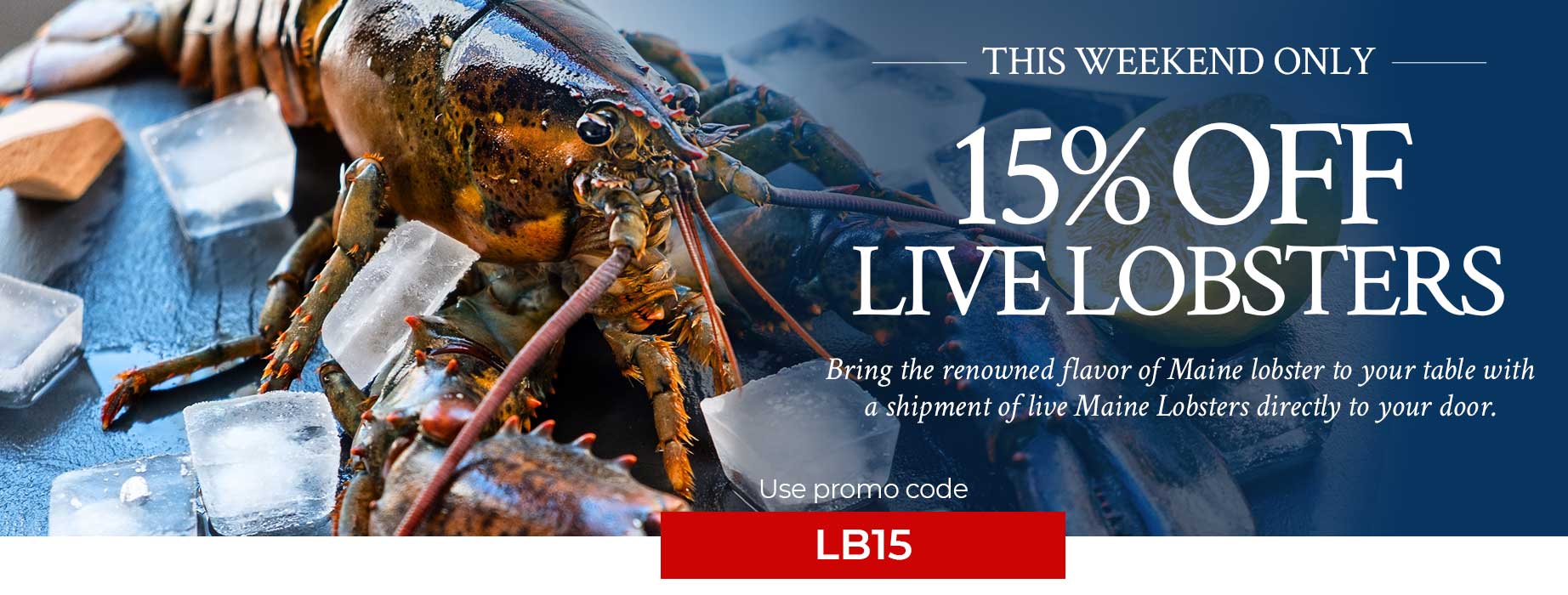 Receive 15% off all live lobsters. Use code: LB15